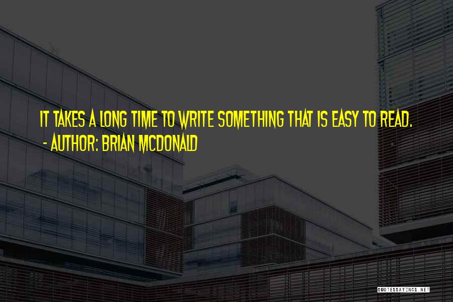 Brian McDonald Quotes: It Takes A Long Time To Write Something That Is Easy To Read.