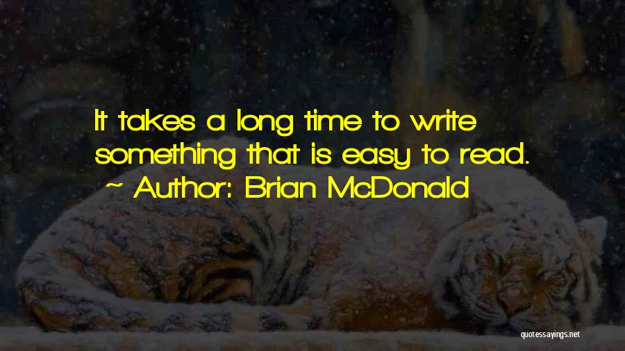 Brian McDonald Quotes: It Takes A Long Time To Write Something That Is Easy To Read.