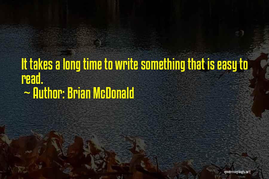 Brian McDonald Quotes: It Takes A Long Time To Write Something That Is Easy To Read.