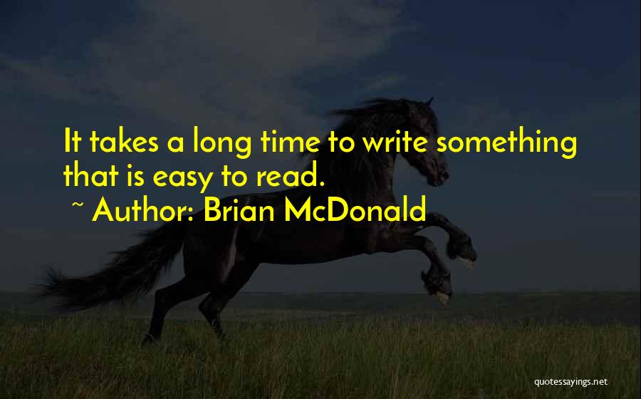 Brian McDonald Quotes: It Takes A Long Time To Write Something That Is Easy To Read.