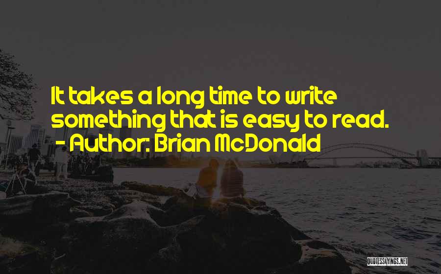 Brian McDonald Quotes: It Takes A Long Time To Write Something That Is Easy To Read.