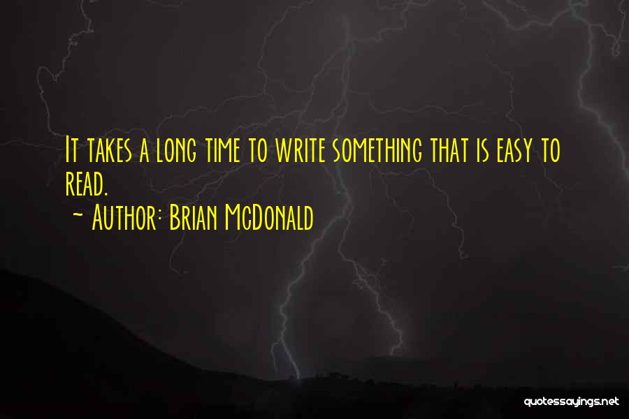 Brian McDonald Quotes: It Takes A Long Time To Write Something That Is Easy To Read.