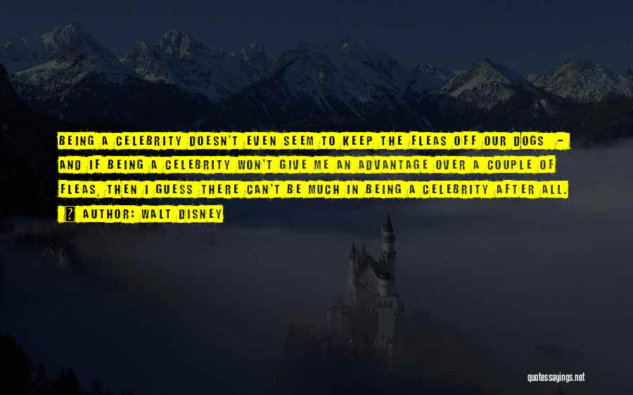 Walt Disney Quotes: Being A Celebrity Doesn't Even Seem To Keep The Fleas Off Our Dogs - And If Being A Celebrity Won't