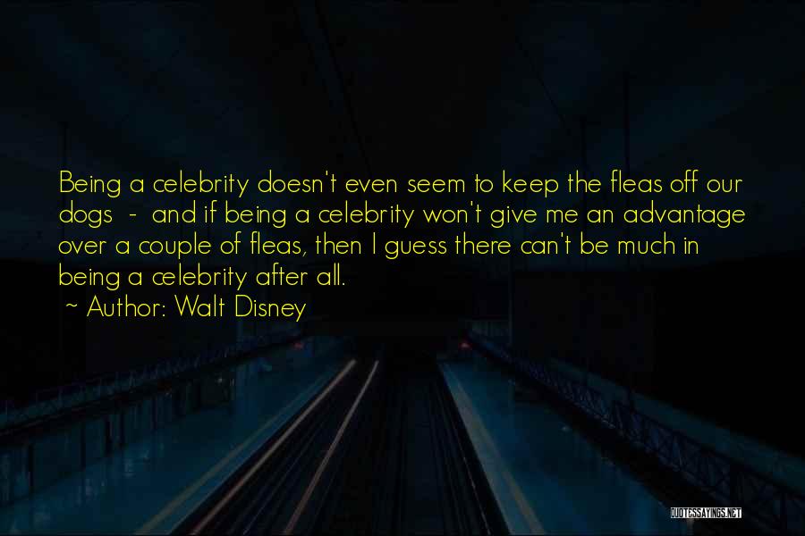 Walt Disney Quotes: Being A Celebrity Doesn't Even Seem To Keep The Fleas Off Our Dogs - And If Being A Celebrity Won't