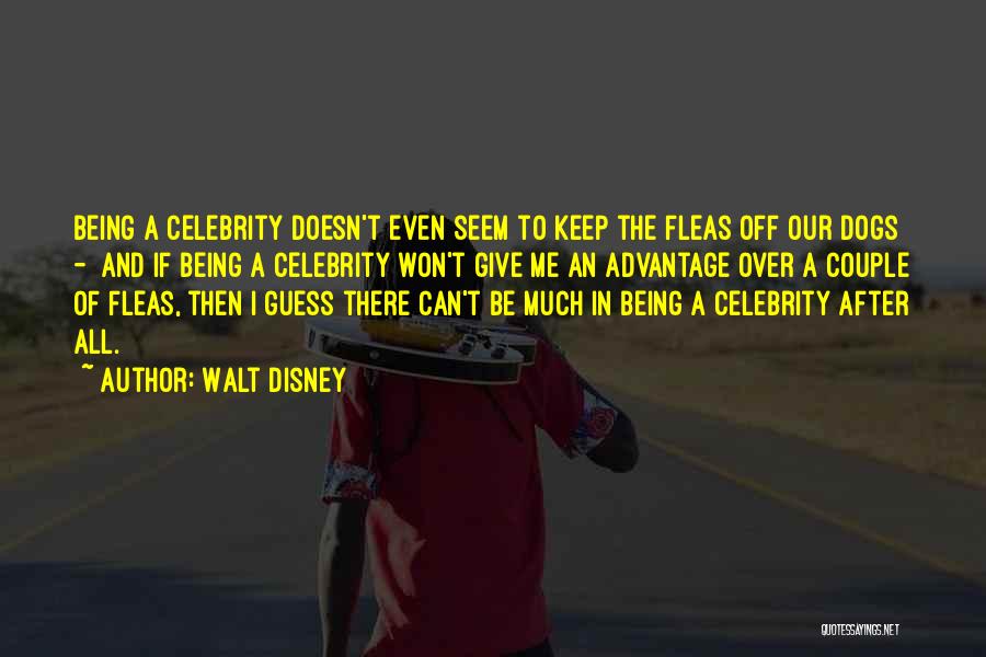 Walt Disney Quotes: Being A Celebrity Doesn't Even Seem To Keep The Fleas Off Our Dogs - And If Being A Celebrity Won't