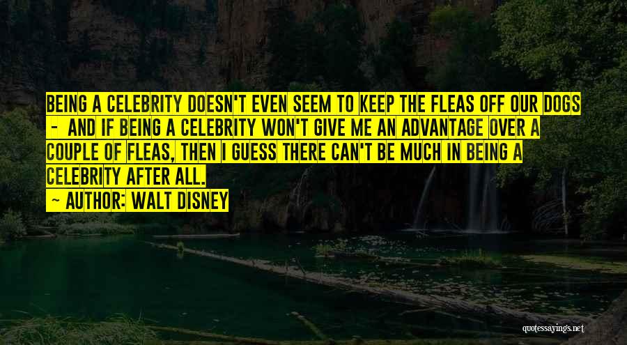 Walt Disney Quotes: Being A Celebrity Doesn't Even Seem To Keep The Fleas Off Our Dogs - And If Being A Celebrity Won't