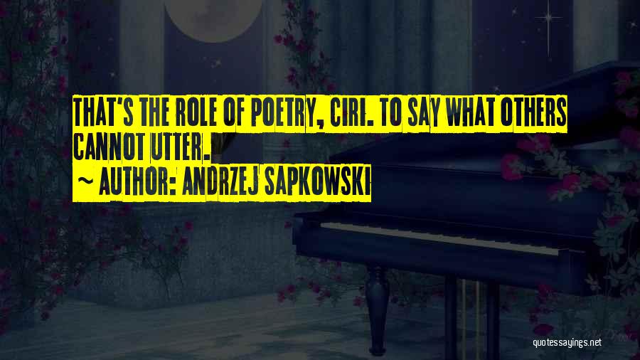 Andrzej Sapkowski Quotes: That's The Role Of Poetry, Ciri. To Say What Others Cannot Utter.