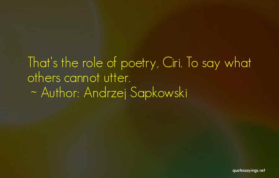 Andrzej Sapkowski Quotes: That's The Role Of Poetry, Ciri. To Say What Others Cannot Utter.