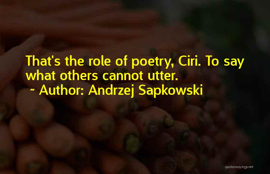 Andrzej Sapkowski Quotes: That's The Role Of Poetry, Ciri. To Say What Others Cannot Utter.