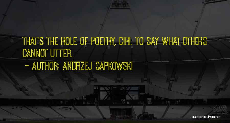 Andrzej Sapkowski Quotes: That's The Role Of Poetry, Ciri. To Say What Others Cannot Utter.