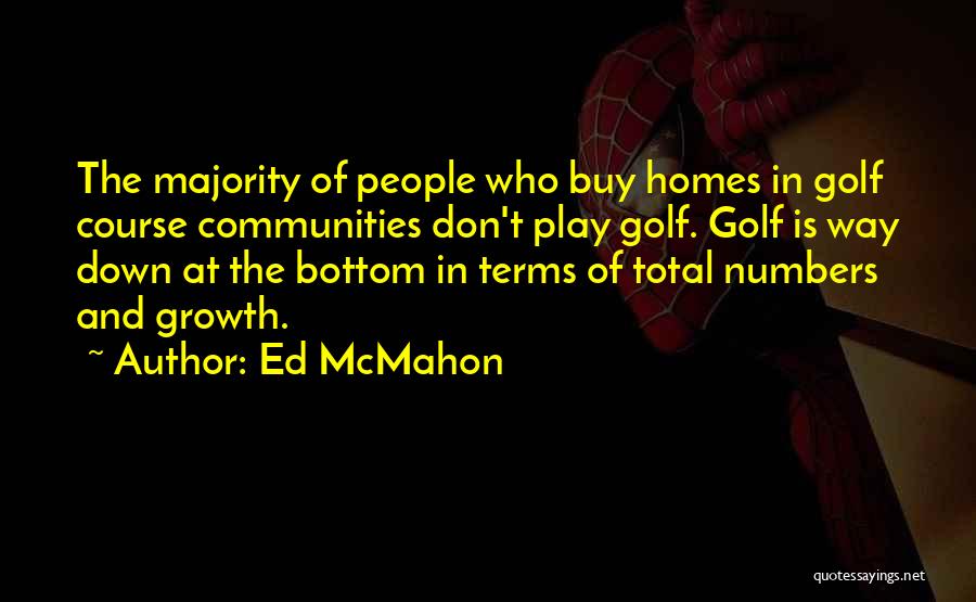 Ed McMahon Quotes: The Majority Of People Who Buy Homes In Golf Course Communities Don't Play Golf. Golf Is Way Down At The