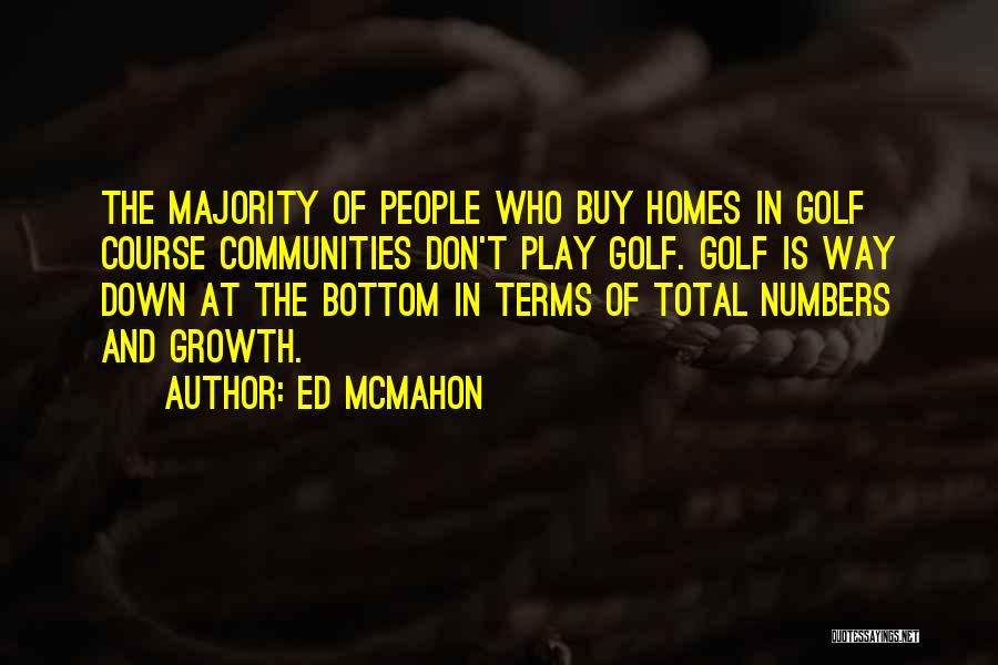 Ed McMahon Quotes: The Majority Of People Who Buy Homes In Golf Course Communities Don't Play Golf. Golf Is Way Down At The
