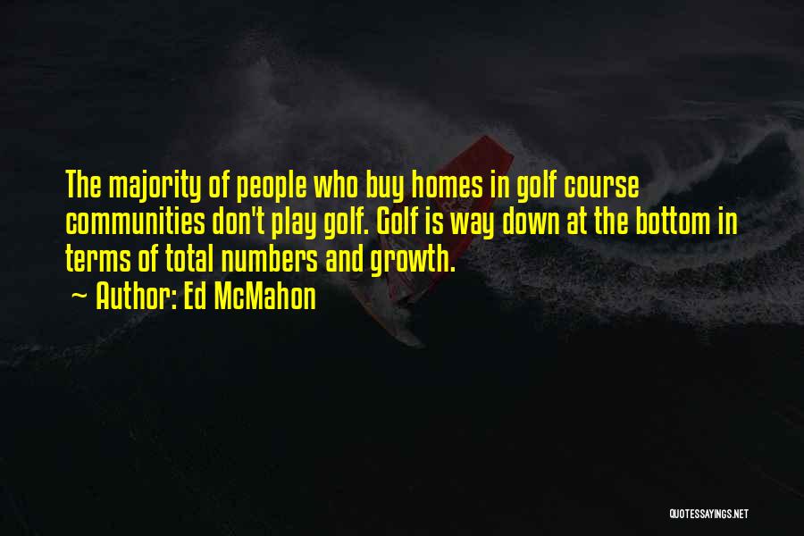 Ed McMahon Quotes: The Majority Of People Who Buy Homes In Golf Course Communities Don't Play Golf. Golf Is Way Down At The