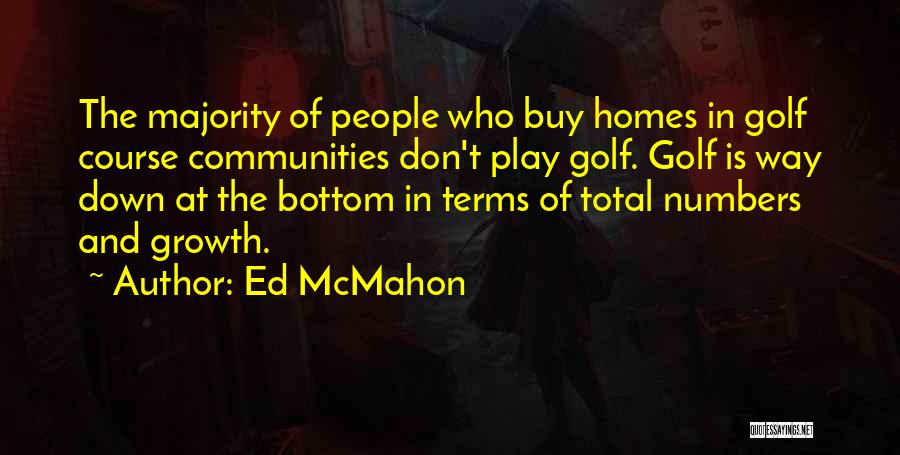 Ed McMahon Quotes: The Majority Of People Who Buy Homes In Golf Course Communities Don't Play Golf. Golf Is Way Down At The