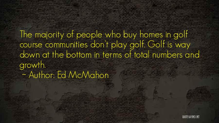 Ed McMahon Quotes: The Majority Of People Who Buy Homes In Golf Course Communities Don't Play Golf. Golf Is Way Down At The