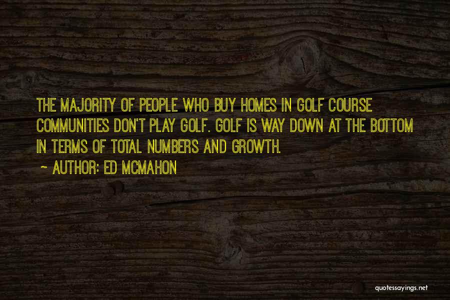 Ed McMahon Quotes: The Majority Of People Who Buy Homes In Golf Course Communities Don't Play Golf. Golf Is Way Down At The