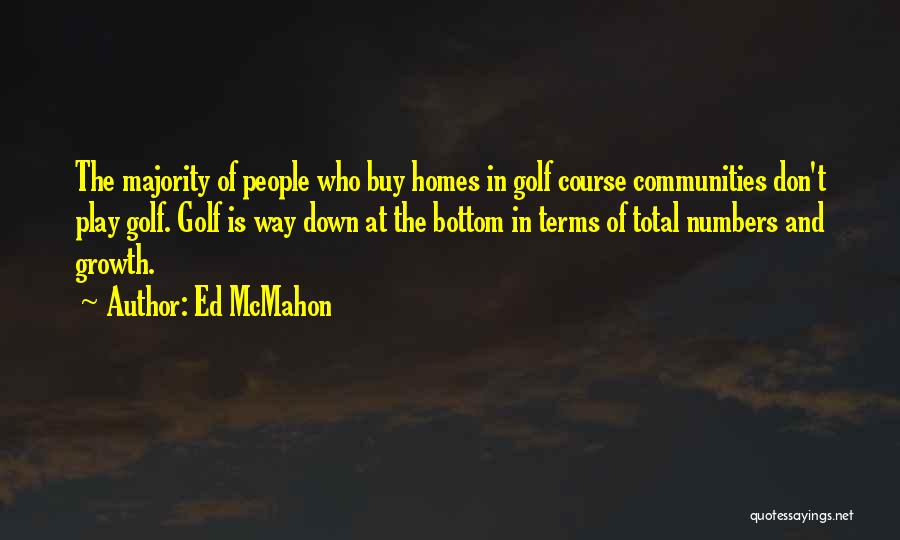 Ed McMahon Quotes: The Majority Of People Who Buy Homes In Golf Course Communities Don't Play Golf. Golf Is Way Down At The