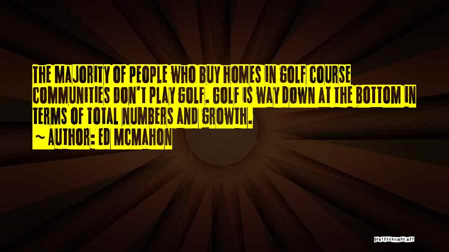Ed McMahon Quotes: The Majority Of People Who Buy Homes In Golf Course Communities Don't Play Golf. Golf Is Way Down At The
