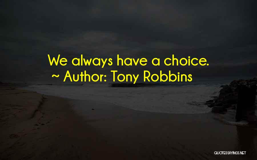 Tony Robbins Quotes: We Always Have A Choice.