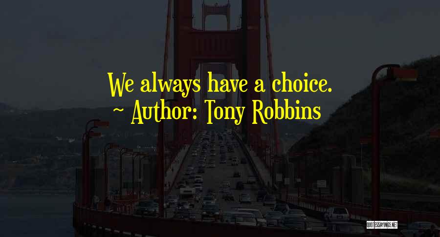 Tony Robbins Quotes: We Always Have A Choice.