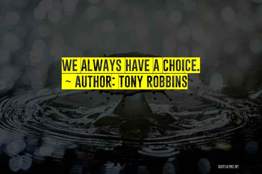 Tony Robbins Quotes: We Always Have A Choice.