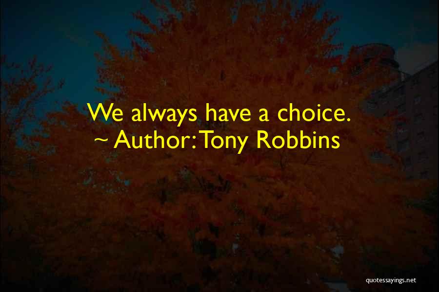 Tony Robbins Quotes: We Always Have A Choice.