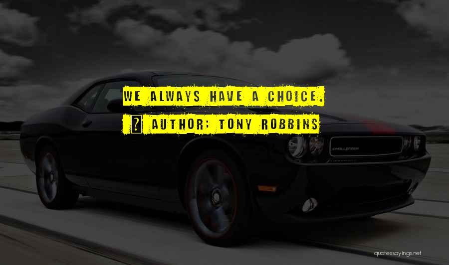 Tony Robbins Quotes: We Always Have A Choice.