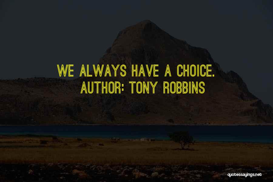 Tony Robbins Quotes: We Always Have A Choice.