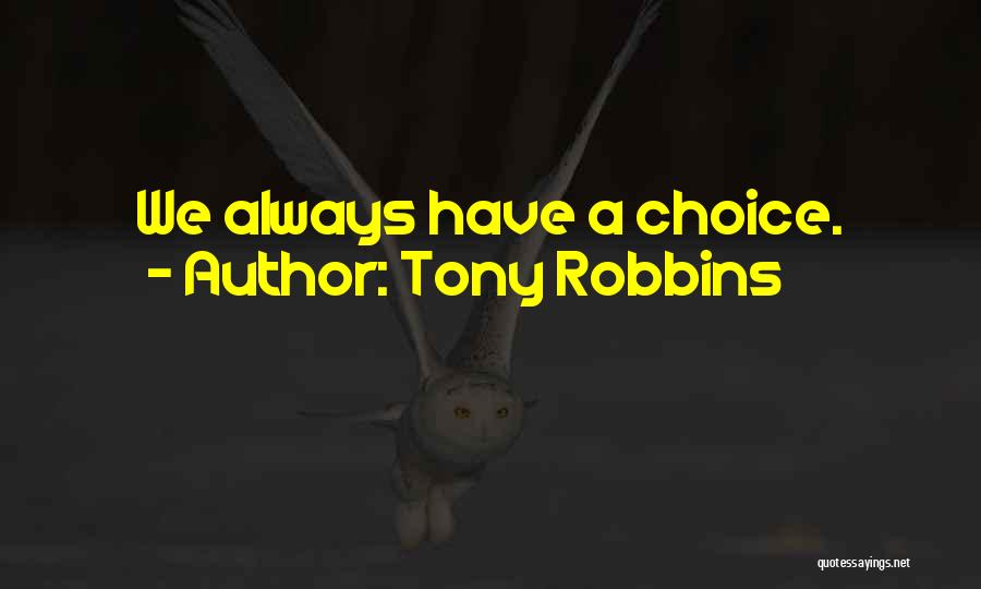 Tony Robbins Quotes: We Always Have A Choice.