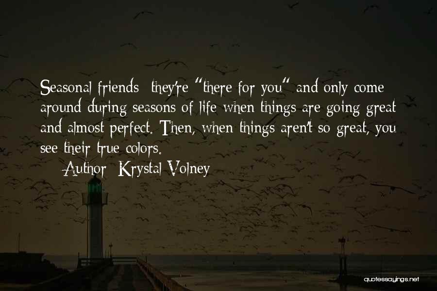 Krystal Volney Quotes: Seasonal Friends- They're There For You And Only Come Around During Seasons Of Life When Things Are Going Great And