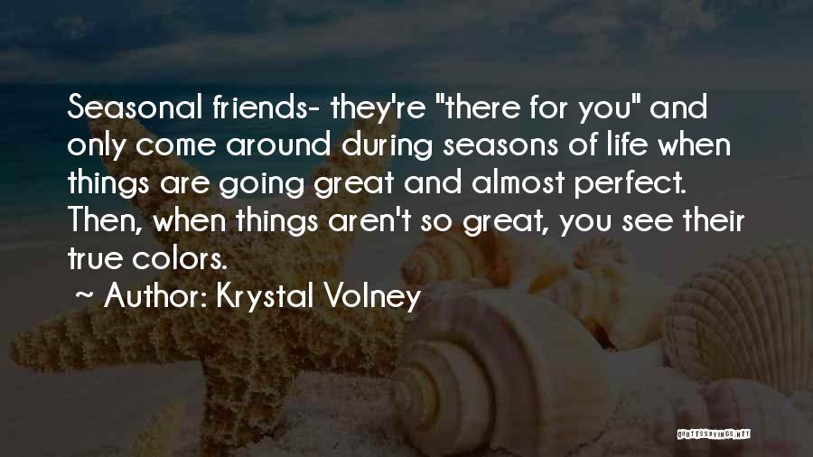Krystal Volney Quotes: Seasonal Friends- They're There For You And Only Come Around During Seasons Of Life When Things Are Going Great And