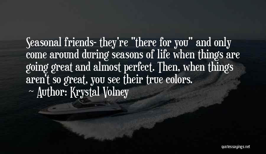 Krystal Volney Quotes: Seasonal Friends- They're There For You And Only Come Around During Seasons Of Life When Things Are Going Great And
