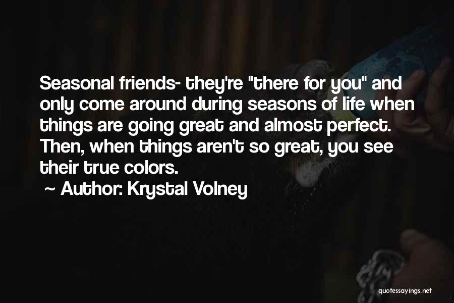 Krystal Volney Quotes: Seasonal Friends- They're There For You And Only Come Around During Seasons Of Life When Things Are Going Great And