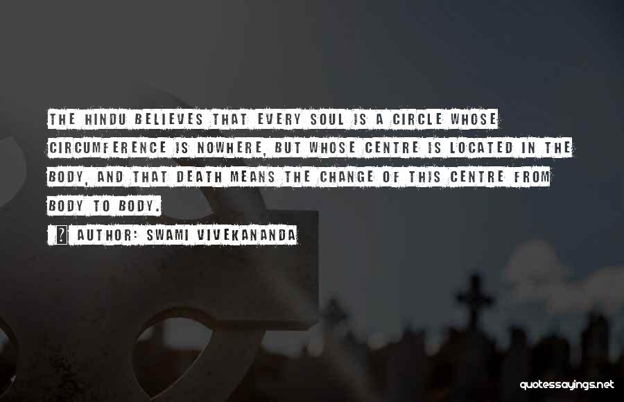 Swami Vivekananda Quotes: The Hindu Believes That Every Soul Is A Circle Whose Circumference Is Nowhere, But Whose Centre Is Located In The