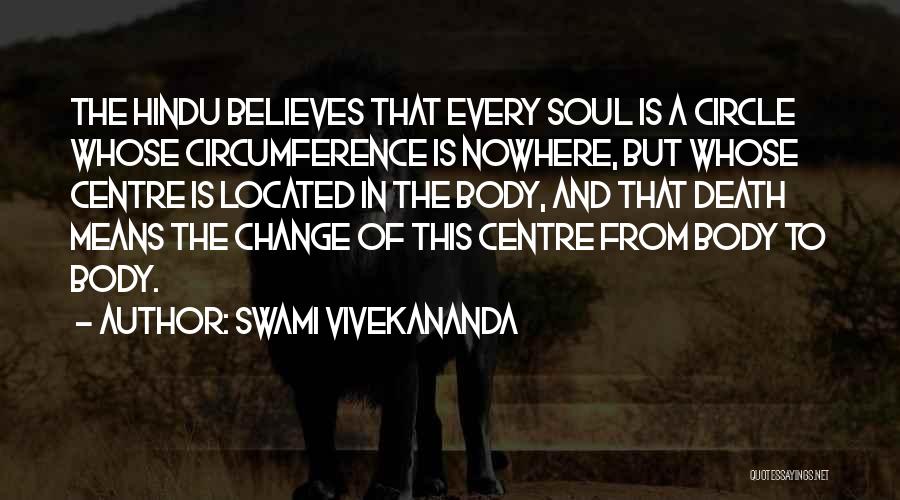 Swami Vivekananda Quotes: The Hindu Believes That Every Soul Is A Circle Whose Circumference Is Nowhere, But Whose Centre Is Located In The