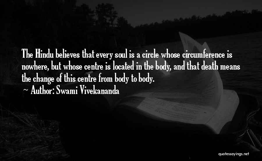 Swami Vivekananda Quotes: The Hindu Believes That Every Soul Is A Circle Whose Circumference Is Nowhere, But Whose Centre Is Located In The