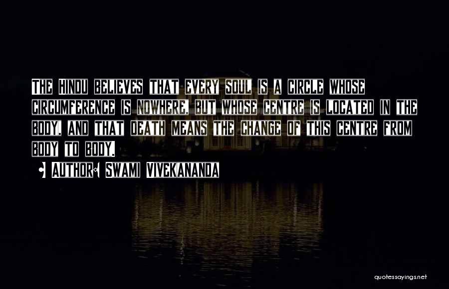Swami Vivekananda Quotes: The Hindu Believes That Every Soul Is A Circle Whose Circumference Is Nowhere, But Whose Centre Is Located In The
