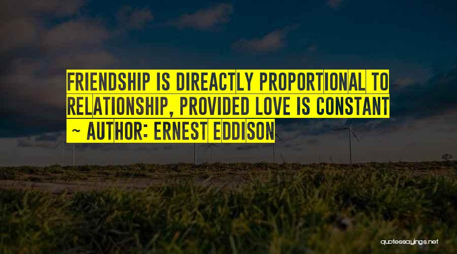 Ernest Eddison Quotes: Friendship Is Direactly Proportional To Relationship, Provided Love Is Constant