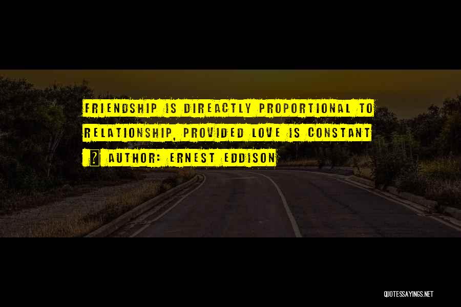 Ernest Eddison Quotes: Friendship Is Direactly Proportional To Relationship, Provided Love Is Constant