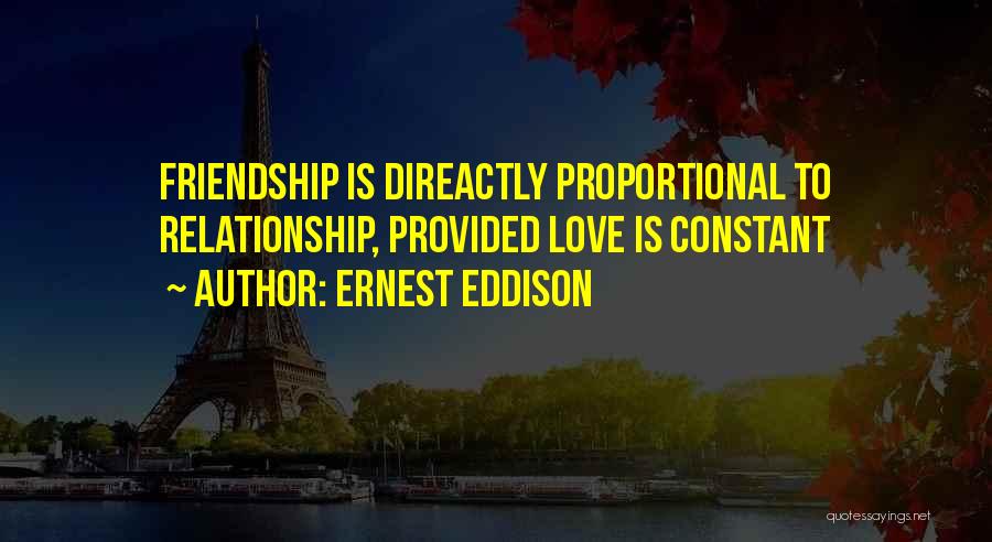 Ernest Eddison Quotes: Friendship Is Direactly Proportional To Relationship, Provided Love Is Constant