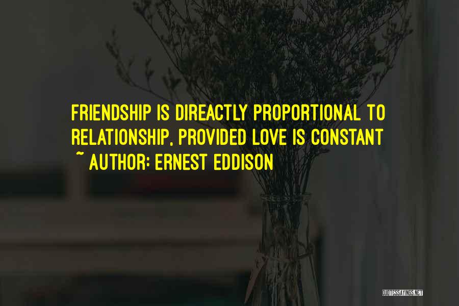 Ernest Eddison Quotes: Friendship Is Direactly Proportional To Relationship, Provided Love Is Constant