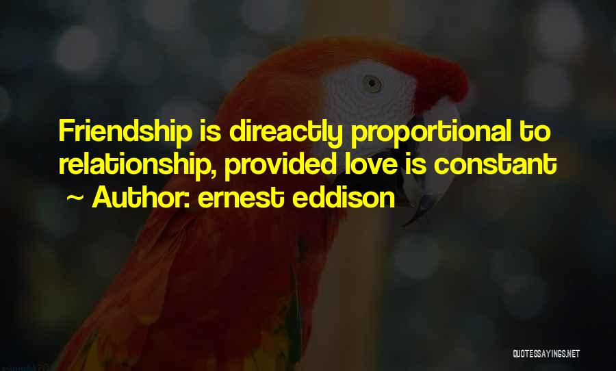 Ernest Eddison Quotes: Friendship Is Direactly Proportional To Relationship, Provided Love Is Constant