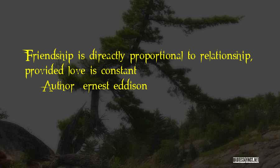 Ernest Eddison Quotes: Friendship Is Direactly Proportional To Relationship, Provided Love Is Constant