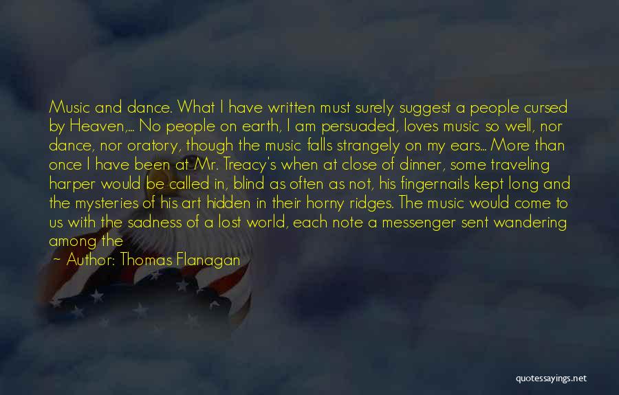 Thomas Flanagan Quotes: Music And Dance. What I Have Written Must Surely Suggest A People Cursed By Heaven,... No People On Earth, I