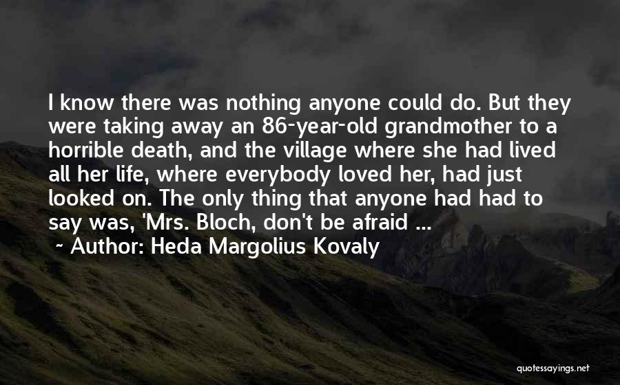 Heda Margolius Kovaly Quotes: I Know There Was Nothing Anyone Could Do. But They Were Taking Away An 86-year-old Grandmother To A Horrible Death,