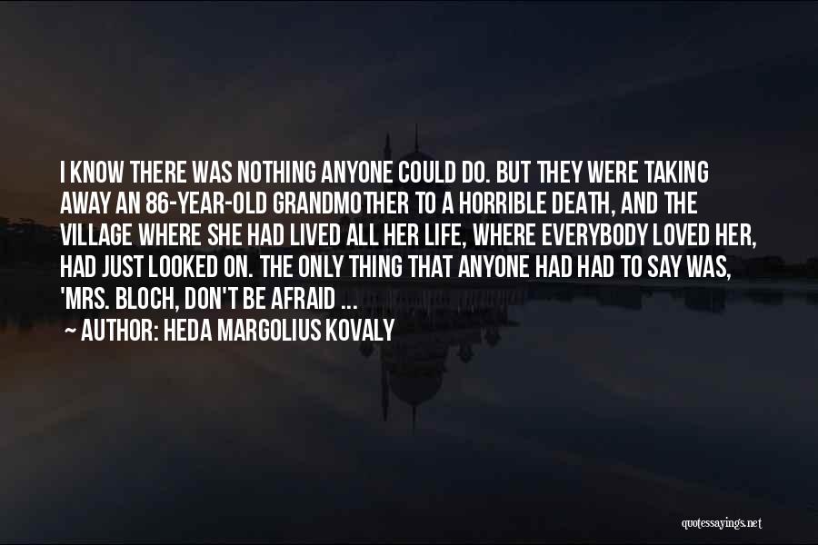 Heda Margolius Kovaly Quotes: I Know There Was Nothing Anyone Could Do. But They Were Taking Away An 86-year-old Grandmother To A Horrible Death,