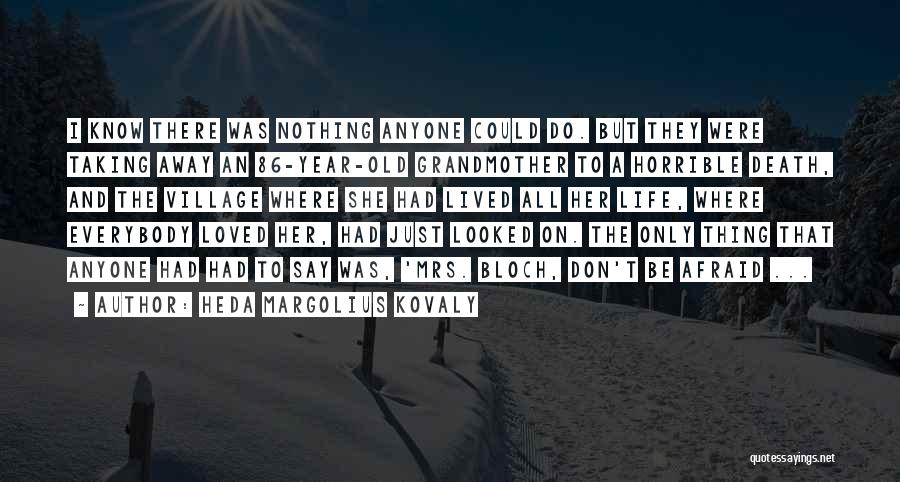 Heda Margolius Kovaly Quotes: I Know There Was Nothing Anyone Could Do. But They Were Taking Away An 86-year-old Grandmother To A Horrible Death,