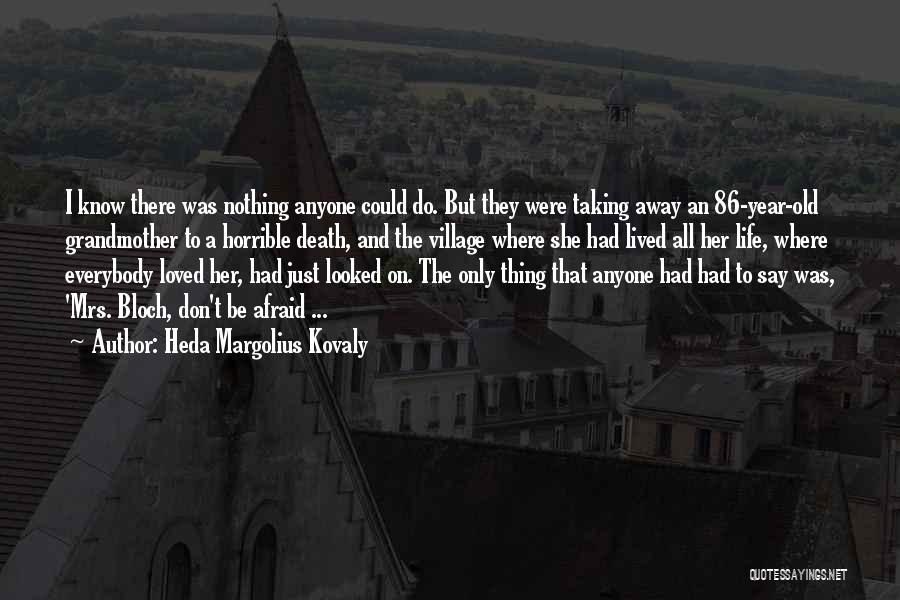 Heda Margolius Kovaly Quotes: I Know There Was Nothing Anyone Could Do. But They Were Taking Away An 86-year-old Grandmother To A Horrible Death,