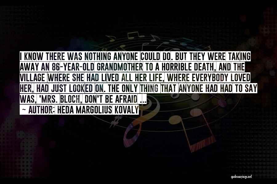 Heda Margolius Kovaly Quotes: I Know There Was Nothing Anyone Could Do. But They Were Taking Away An 86-year-old Grandmother To A Horrible Death,