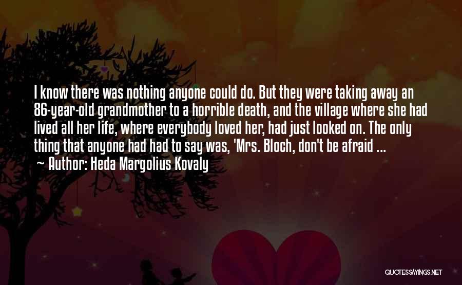 Heda Margolius Kovaly Quotes: I Know There Was Nothing Anyone Could Do. But They Were Taking Away An 86-year-old Grandmother To A Horrible Death,